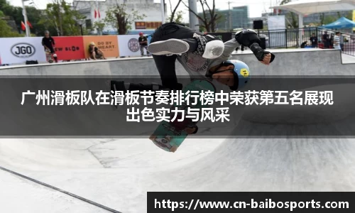 广州滑板队在滑板节奏排行榜中荣获第五名展现出色实力与风采